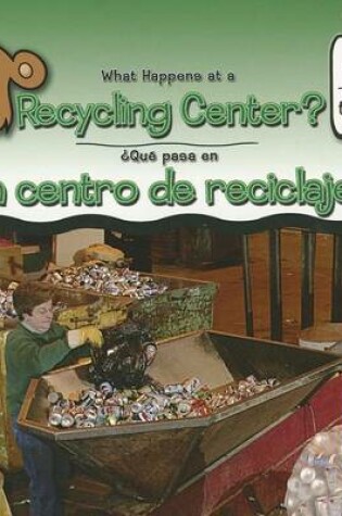 Cover of What Happens at a Recycling Center? / ¿Qué Pasa En Un Centro de Reciclaje?