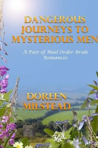 Cover of Dangerous Journeys to Mysterious Men: A Pair of Mail Order Bride Romances