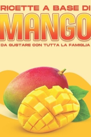 Cover of Ricette a Base Di Mango Da Gustare Con Tutta La Famiglia