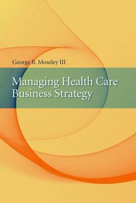 Cover of Managing Health Care Business Strategy