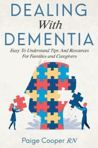 Cover of Dealing With Dementia Easy To Understand Tips And Resources For Families And Caregivers