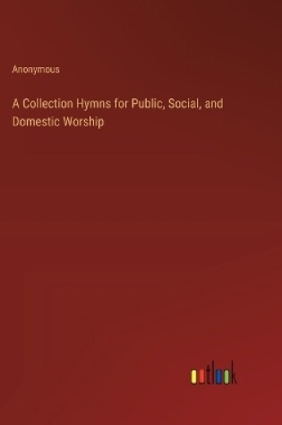 Cover of A Collection Hymns for Public, Social, and Domestic Worship