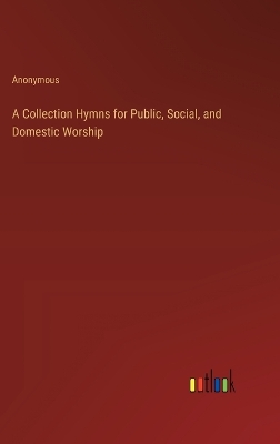 Book cover for A Collection Hymns for Public, Social, and Domestic Worship