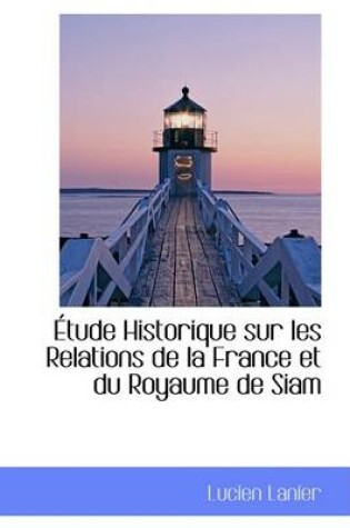 Cover of Etude Historique Sur Les Relations de La France Et Du Royaume de Siam