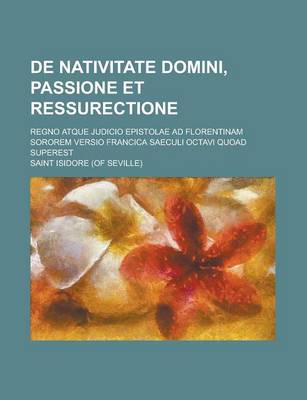 Book cover for de Nativitate Domini, Passione Et Ressurectione; Regno Atque Judicio Epistolae Ad Florentinam Sororem Versio Francica Saeculi Octavi Quoad Superest