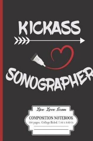 Cover of Kickass Sonographer Live Love Scan Composition Notebook 100 Pages College Ruled 7.44 x 9.69 in
