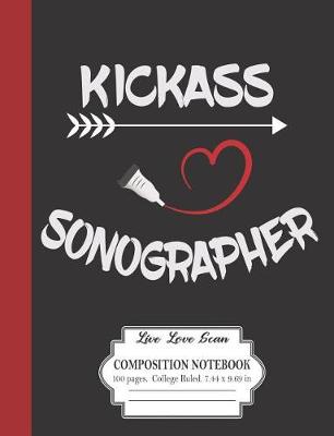 Book cover for Kickass Sonographer Live Love Scan Composition Notebook 100 Pages College Ruled 7.44 x 9.69 in