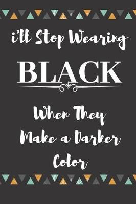 Book cover for I'll Stop Wearing Black When They Make a Darker Color