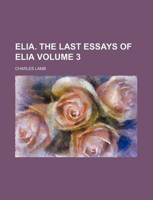 Book cover for Elia. the Last Essays of Elia Volume 3