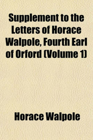 Cover of Supplement to the Letters of Horace Walpole, Fourth Earl of Orford (Volume 1)