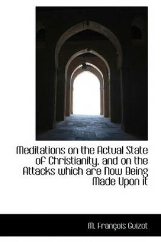 Cover of Meditations on the Actual State of Christianity, and on the Attacks Which Are Now Being Made Upon It