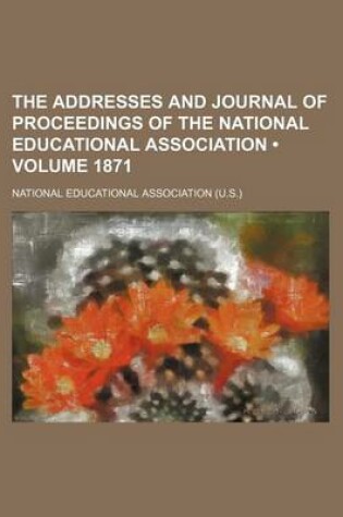 Cover of The Addresses and Journal of Proceedings of the National Educational Association (Volume 1871)