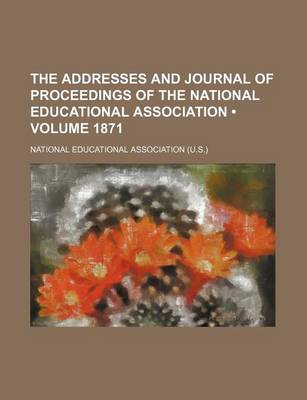 Book cover for The Addresses and Journal of Proceedings of the National Educational Association (Volume 1871)