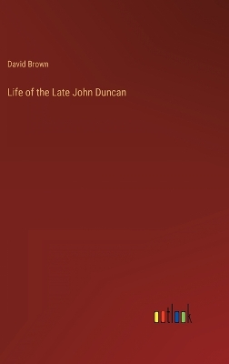 Book cover for Life of the Late John Duncan