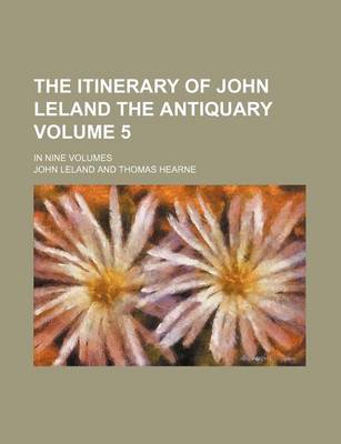 Book cover for The Itinerary of John Leland the Antiquary Volume 5; In Nine Volumes