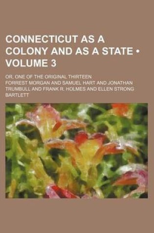 Cover of Connecticut as a Colony and as a State (Volume 3); Or, One of the Original Thirteen