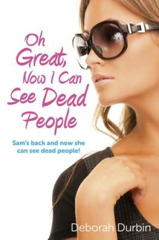 Cover of Oh Great, Now I Can See Dead People – Sam`s back and now she can see dead people!