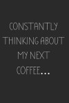 Book cover for Constantly thinking about my next Coffee...