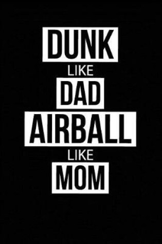 Cover of Dunk Like Dad Airball Like Mom