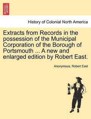 Book cover for Extracts from Records in the Possession of the Municipal Corporation of the Borough of Portsmouth ... a New and Enlarged Edition by Robert East.