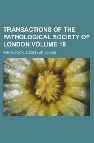 Cover of Transactions of the Pathological Society of London Volume 18