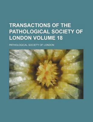 Book cover for Transactions of the Pathological Society of London Volume 18