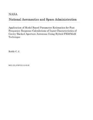 Book cover for Application of Model Based Parameter Estimation for Fast Frequency Response Calculations of Input Characteristics of Cavity-Backed Aperture Antennas Using Hybrid Fem/Mom Technique