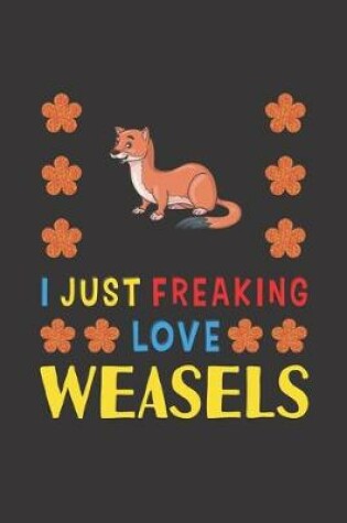 Cover of I Just Freaking Love Weasels