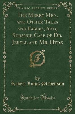 Book cover for The Merry Men, and Other Tales and Fables, And, Strange Case of Dr. Jekyll and Mr. Hyde (Classic Reprint)