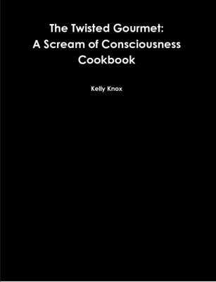 Book cover for The Twisted Gourmet: A Scream of Consciousness Cookbook