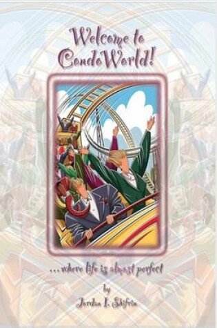 Cover of Welcome to Condoworld! ...Where Life Is Almost Perfect