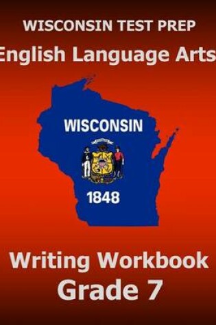 Cover of WISCONSIN TEST PREP English Language Arts Writing Workbook Grade 7