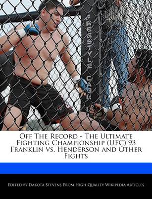 Book cover for Off the Record - The Ultimate Fighting Championship (Ufc) 93 Franklin vs. Henderson and Other Fights