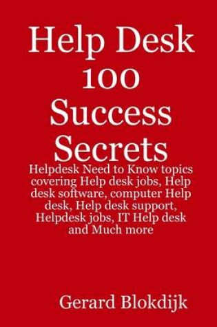 Cover of Help Desk 100 Success Secrets : Helpdesk Need to Know Topics Covering Help Desk Jobs, Help Desk Software, Computer Help Desk, Help Desk Support, Helpdesk Jobs, IT Help Desk and Much More