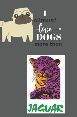 Cover of I Almost Love Dogs More than Jaguar