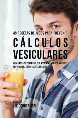 Book cover for 49 Recetas de Jugos Para Prevenir Calculos Vesiculares