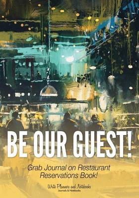 Cover of Be Our Guest! Grab Journal on Restaurant Reservations Book!