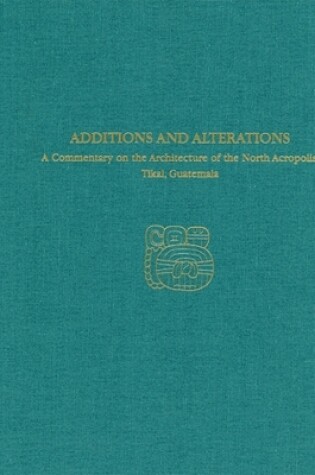 Cover of A Commentary on the Architecture of the North Acropolis, Tikal, Guatemala--Additions and Alterations