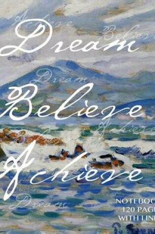 Cover of Dream, Believe, Achieve Notebook 120 pages with lines