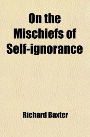 Cover of On the Mischiefs of Self-Ignorance, and the Benefits of Self-Acquaintance