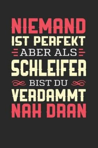 Cover of Niemand Ist Perfekt Aber ALS Schleifer Bist Du Verdammt Nah Dran