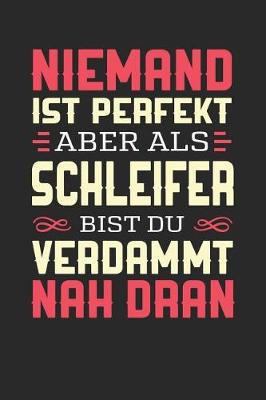 Book cover for Niemand Ist Perfekt Aber ALS Schleifer Bist Du Verdammt Nah Dran