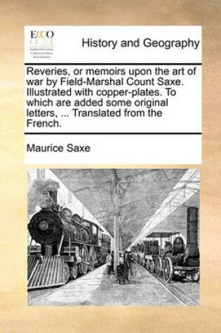 Cover of Reveries, or Memoirs Upon the Art of War by Field-Marshal Count Saxe. Illustrated with Copper-Plates. to Which Are Added Some Original Letters, ... Translated from the French.