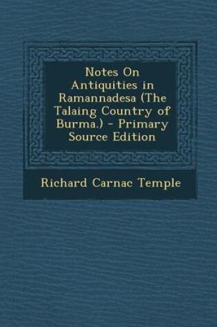 Cover of Notes on Antiquities in Ramannadesa (the Talaing Country of Burma.) - Primary Source Edition