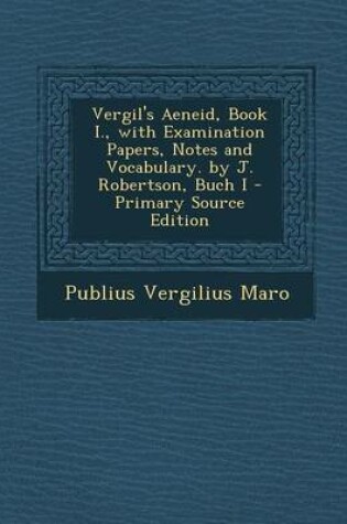 Cover of Vergil's Aeneid, Book I., with Examination Papers, Notes and Vocabulary. by J. Robertson, Buch I