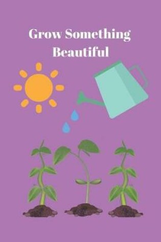 Cover of Grow Something Beautiful