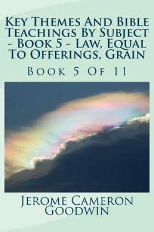 Cover of Key Themes And Bible Teachings By Subject - Book 5 - Law, Equal To Offerings, Grain