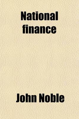 Book cover for National Finance; A Review of the Policy of the Last Two Parliaments, and of the Results of Modern Fiscal Legislation