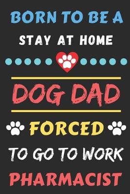 Book cover for Born To Be A Stay At Home Dog Dad Forced To Go To Work Pharmacist