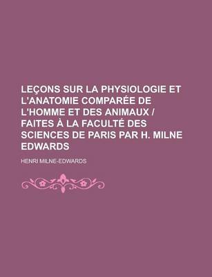 Book cover for Lecons Sur La Physiologie Et L'Anatomie Comparee de L'Homme Et Des Animaux Faites a la Faculte Des Sciences de Paris Par H. Milne Edwards